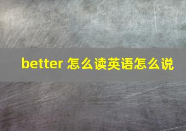 better 怎么读英语怎么说